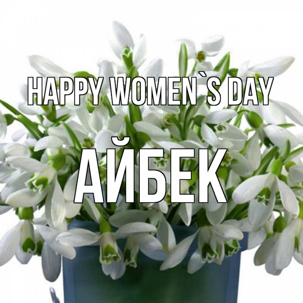 Greetings card с именем, Айбек happy women`s day цветы к международному женскому дню Greetings with text for free download 